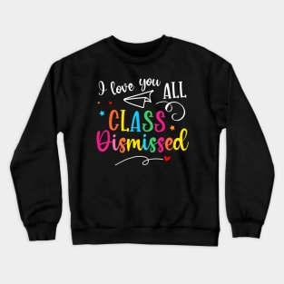 I Love You All Class Dismissed Crewneck Sweatshirt